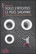Copertina libro <b>Solo l'atomo ci può salvare</b>