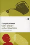 Copertina libro <b>Come allevare un bambino felice e farne un adulto maturo<br></b>(titolo originale o altro titolo: <i>Lorsque l'enfant paraît</i>)