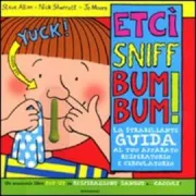 Copertina libro <b>Etci, sniff, bum bum<br></b>(titolo originale o altro titolo: <i>The icky, sticky, snot and blood book</i>)
