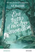 Copertina libro <b>Era tutto il nostro mondo<br></b>(titolo originale o altro titolo: <i>The worlds we leave behind</i>)