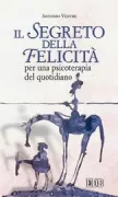 Copertina libro <b>Il segreto della felicità per una psicoterapia del quotidiano</b>