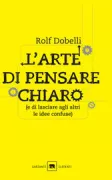 Copertina libro <b>L'arte di pensare chiaro (e di lasciare agli altri le idee confuse)<br></b>(titolo originale o altro titolo: <i>Die kunst des klaren denkens</i>)