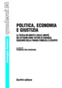 Copertina libro <b>Politica, economia e giustizia: la tutela dei diritti e delle liberta dei cittadini come fattori di garanzia, equilibrio della finanza pubblica e sviluppo</b>