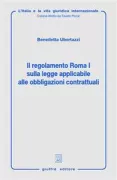 Copertina libro <b>Il regolamento Roma 1. sulla legge applicabile alle obbligazioni contrattuali</b>