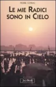 Copertina libro <b>Le mie radici sono in cielo<br></b>(titolo originale o altro titolo: <i>Mes racines sont dans le ciel</i>)