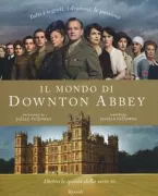 Copertina libro <b>Il mondo di Downton Abbey<br></b>(titolo originale o altro titolo: <i>The world of Downton Abbey</i>)