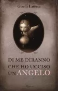 Copertina libro <b>Di me diranno che ho ucciso un angelo</b>