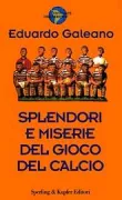 Copertina libro <b>Splendori e miserie del gioco del calcio<br></b>(titolo originale o altro titolo: <i>El fútbol a sol y sombra</i>)