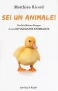 Copertina libro <b>Sei un animale!<br></b>(titolo originale o altro titolo: <i>Plaidoyer pour les animaux</i>)