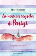 Copertina libro <b>La musica segreta di Parigi<br></b>(titolo originale o altro titolo: <i>The truths and triumphs of Grace Atherton</i>)