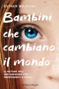 Copertina libro <b>Bambini che cambiano il mondo<br></b>(titolo originale o altro titolo: <i>How to raise successful people</i>)