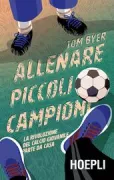 Copertina libro <b>Allenare piccoli campioni<br></b>(titolo originale o altro titolo: <i>Football starts at home</i>)