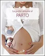 Copertina libro <b>La guida Larousse al parto<br></b>(titolo originale o altro titolo: <i>Le guide de l'accouchement</i>)