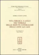 Copertina libro <b>Vita ebraica a Lugo nei verbali delle sedute consigliari degli anni 1621-1630</b>