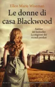 Copertina libro <b>Le donne di casa Blackwood<br></b>(titolo originale o altro titolo: <i>The life she was given</i>)