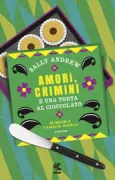 Copertina libro <b>Amori, crimini e una torta al cioccolato<br></b>(titolo originale o altro titolo: <i>Recipes for love and murder</i>)