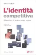 Copertina libro <b>L'identita competitiva<br></b>(titolo originale o altro titolo: <i>Competitive identity: the new brand management for nations, cities and regions</i>)