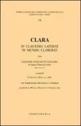 Copertina libro <b>Clara in claustro latebat in mundo clarebat, cioè legende antiche in volgare di santa Chiara di Assisi (sec. 14.-15.)</b>
