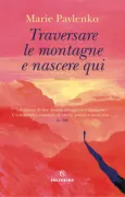 Copertina libro <b>Traversare le montagne e nascere qui<br></b>(titolo originale o altro titolo: <i>Traverser les montagnes, et venir naitre ici</i>)