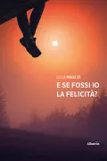 Copertina libro <b>E se fossi io la felicità?</b>