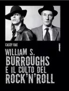 Copertina libro <b>William S. Burroughs e il culto del rock 'n' roll<br></b>(titolo originale o altro titolo: <i>William S. Burroughs and the cult of rock 'n' roll</i>)