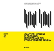 Copertina libro <b>Cantieri urbani e paesaggi industriali del Friuli Venezia Giulia</b>