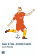 Copertina libro <b>Daniele De Rossi o dell'amore reciproco</b>