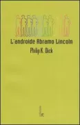 Copertina libro <b>L'androide Abramo Lincoln<br></b>(titolo originale o altro titolo: <i>We can build you</i>)