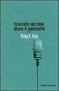 Copertina libro <b>Scorrete lacrime, disse il poliziotto<br></b>(titolo originale o altro titolo: <i>Flow my tears, the policeman said</i>)
