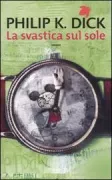 Copertina libro <b>La svastica sul sole<br></b>(titolo originale o altro titolo: <i>The Man in the Hig Castle</i>)