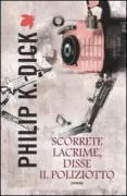 Copertina libro <b>Scorrete lacrime, disse il poliziotto<br></b>(titolo originale o altro titolo: <i>Flow my tears, the policeman said</i>)