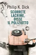 Copertina libro <b>Scorrete lacrime, disse il poliziotto<br></b>(titolo originale o altro titolo: <i>Flow my tears, the policeman said</i>)