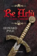 Copertina libro <b>Re Artù e i suoi cavalieri<br></b>(titolo originale o altro titolo: <i>The Story of King Arthur and His Knights</i>)