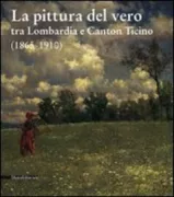 Copertina libro <b>La pittura del vero: tra Lombardia e Canton Ticino (1865-1910)</b>