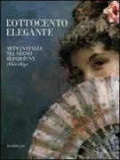 Copertina libro <b>L'Ottocento elegante: arte in Italia nel segno di Fortuny, 1860-1890</b>