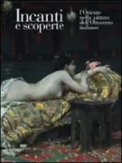 Copertina libro <b>Incanti e scoperte: l'Oriente nella pittura dell'Ottocento italiano</b>