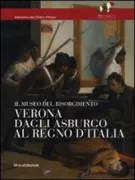 Copertina libro <b>Verona dagli Asburgo al Regno d'Italia: il Museo del Risorgimento</b>