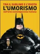 Copertina libro <b>Tra il sublime e l'idiota: l'umorismo nell'arte contemporanea italiana</b>