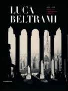 Copertina libro <b>Luca Beltrami, 1854-1933: storia, arte e architettura a Milano</b>