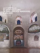 Copertina libro <b>La Cappella di Sant'Aquilino in San Lorenzo Maggiore a Milano</b>