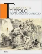 Copertina libro <b>Giambattista Tiepolo tra scherzo e capriccio: disegni e incisioni di spiritoso e saporitissimo gusto=drawings and etchings of a witty and delightful flavor</b>
