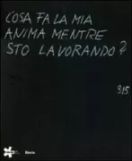 Copertina libro <b>Cosa fa la mia anima mentre sto lavorando?: opere d'arte contemporanea dalla collezione Consolandi/contemporary art works from the Consolandi collection</b>