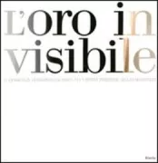 Copertina libro <b>L'oro invisibile: il Cenacolo, Leonardo da Vinci 12+1 opere preziose, Giulio Manfredi</b>