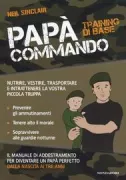 Copertina libro <b>Papà commando<br></b>(titolo originale o altro titolo: <i>Commando dad: basic training : how to be an elite dad or carer, from birth to three years</i>)