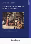 Copertina libro <b>Un'idea di teologia fondamentale tra storia e modelli</b>