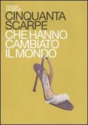 Copertina libro <b>Cinquanta scarpe che hanno cambiato il mondo<br></b>(titolo originale o altro titolo: <i>Fifty shoes that changes the world</i>)
