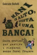 Copertina libro <b>Mani in alto, questa è una banca! Guida pratica per gestire i risparmi senza farsi fregare</b>