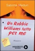 Copertina libro <b>Un Robbie Williams tutto per me</b>
