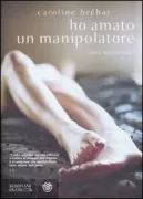 Copertina libro <b>Ho amato un manipolatore<br></b>(titolo originale o altro titolo: <i>J'ai aimé un manipolateur</i>)