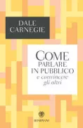 Copertina libro <b>Come parlare in pubblico e convincere gli altri<br></b>(titolo originale o altro titolo: <i>The quick and easy way to effective speaking</i>)